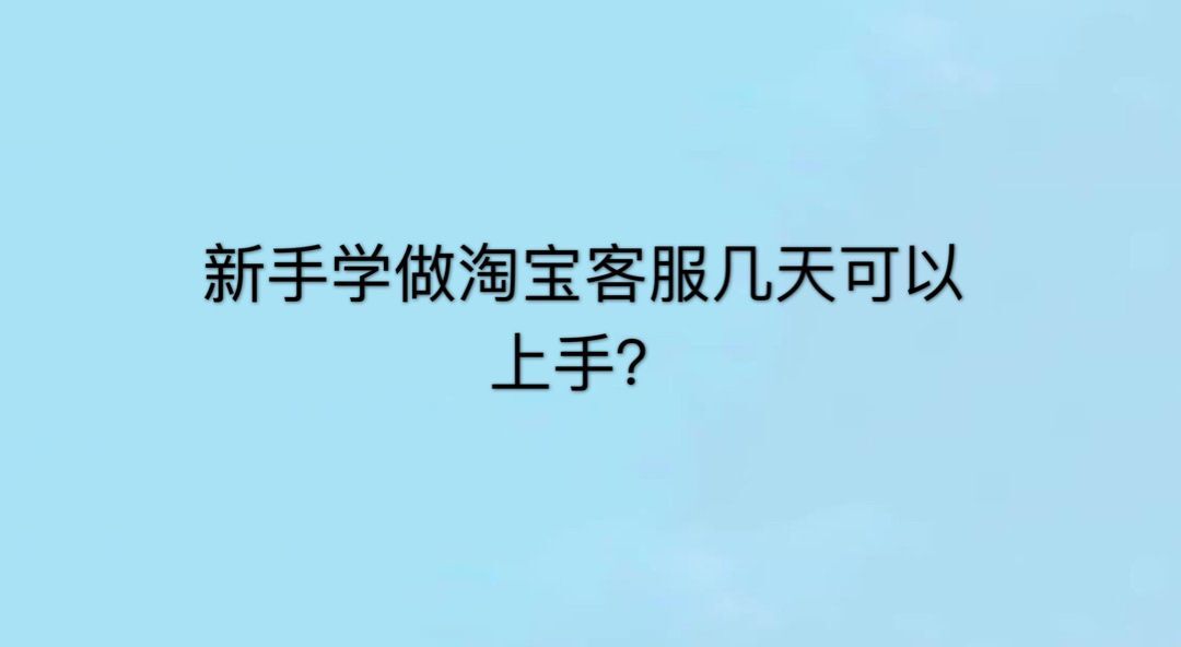 新手怎么學(xué)做淘寶客服?操作簡單嗎?學(xué)淘寶客服幾天上手?