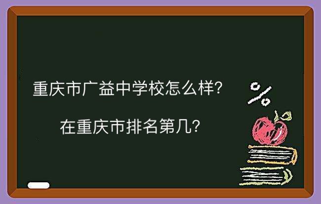 重慶市廣益中學(xué)校怎么樣學(xué)費(fèi)多少?在重慶排名第幾2019中考分?jǐn)?shù)線