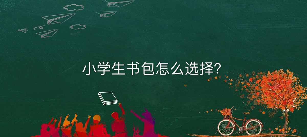小學(xué)生書包怎么選應(yīng)該買什么樣的?小學(xué)生書包為什么不能隨便選擇