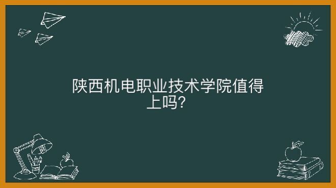陜西機電職業技術學院怎么樣值得上嗎?學費一年多少錢好就業嗎?