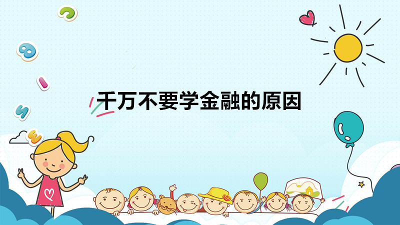 千萬不要學金融的原因是什么?學金融到底好不好利弊分析