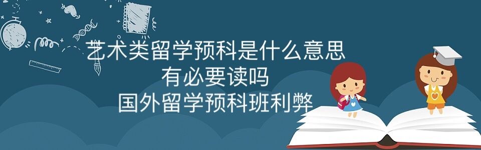 藝術類留學預科是什么意思有必要讀嗎?國外留學讀預科班利弊
