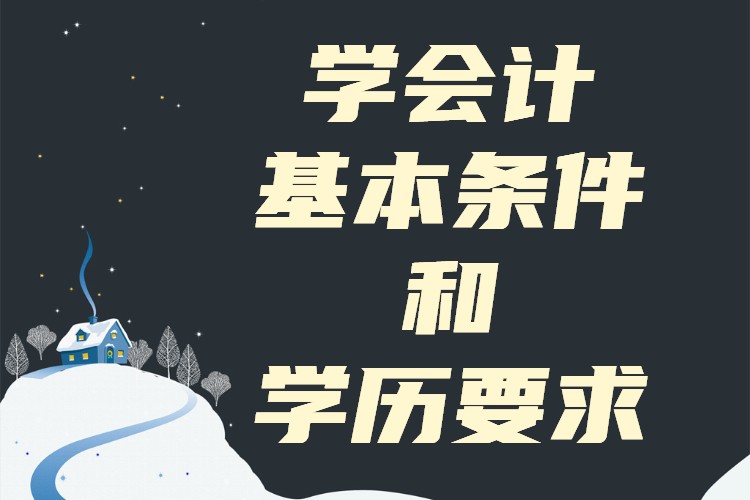 學會計的基本條件和學歷要求,現在學會計好找工作嗎