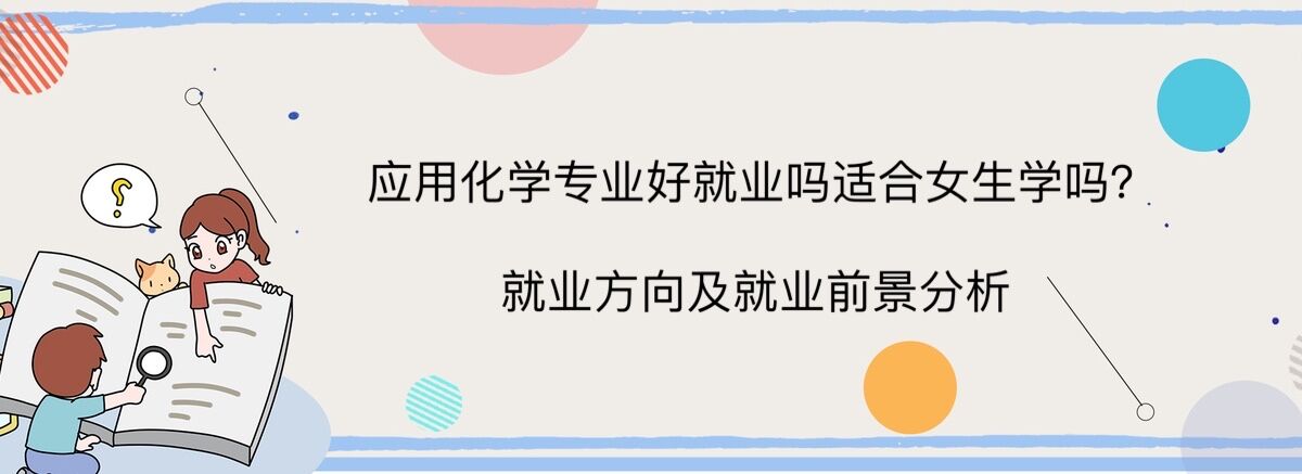 應用化學專業好就業嗎適合女生學嗎?就業方向及就業前景分析