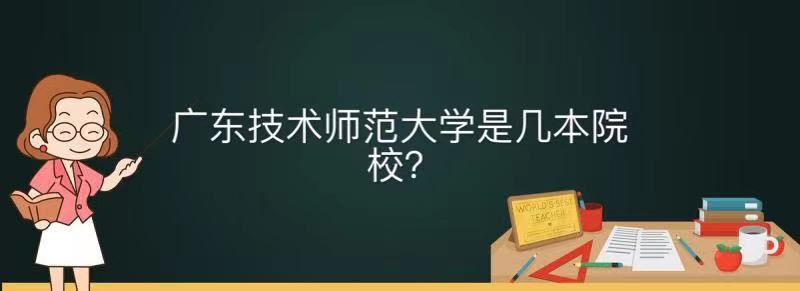 廣東技術(shù)師范大學(xué)是幾本名氣怎樣?全國排名及畢業(yè)生就業(yè)前景好嗎