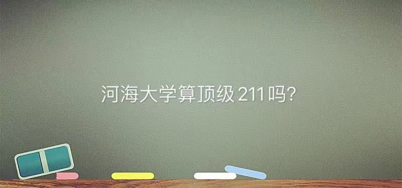 河海大學算頂級211嗎為何名氣不大?王牌專業畢業生就業前景如何
