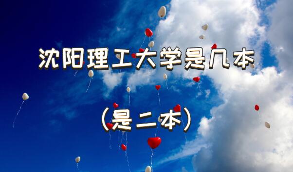 1651912207915544.jpg 沈陽理工大學是幾本(是二本)